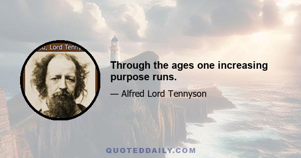 Through the ages one increasing purpose runs.