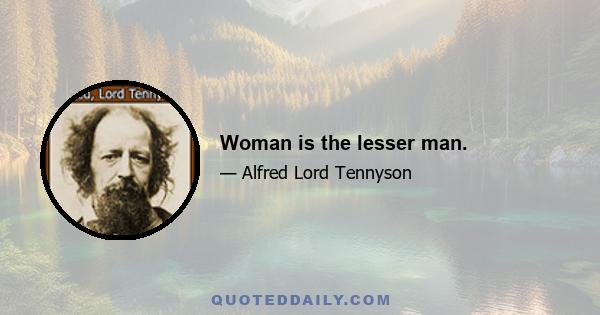 Woman is the lesser man.