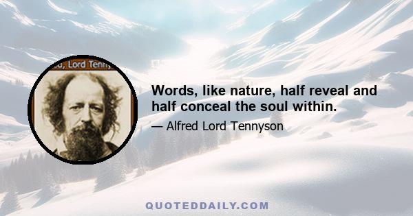 Words, like nature, half reveal and half conceal the soul within.