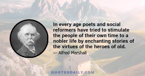 In every age poets and social reformers have tried to stimulate the people of their own time to a nobler life by enchanting stories of the virtues of the heroes of old.