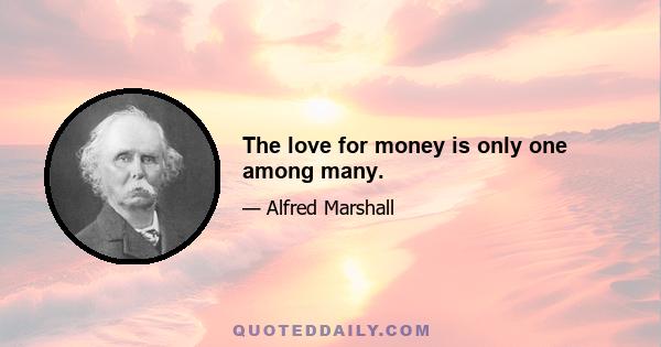 The love for money is only one among many.