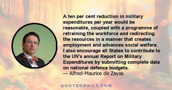 A ten per cent reduction in military expenditures per year would be reasonable, coupled with a programme of retraining the workforce and redirecting the resources in a manner that creates employment and advances social