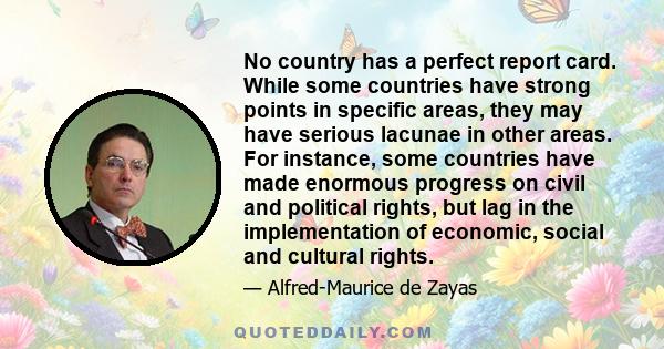 No country has a perfect report card. While some countries have strong points in specific areas, they may have serious lacunae in other areas. For instance, some countries have made enormous progress on civil and