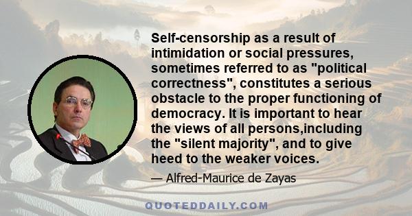 Self-censorship as a result of intimidation or social pressures, sometimes referred to as political correctness, constitutes a serious obstacle to the proper functioning of democracy. It is important to hear the views