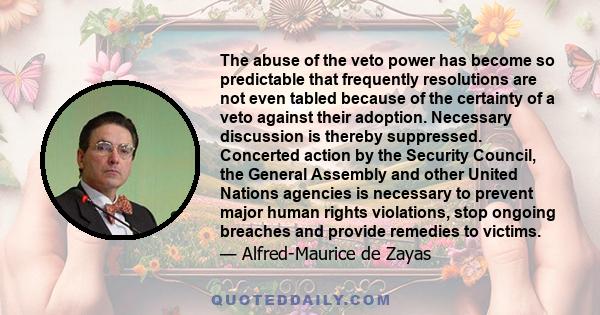 The abuse of the veto power has become so predictable that frequently resolutions are not even tabled because of the certainty of a veto against their adoption. Necessary discussion is thereby suppressed. Concerted