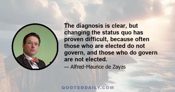 The diagnosis is clear, but changing the status quo has proven difficult, because often those who are elected do not govern, and those who do govern are not elected.