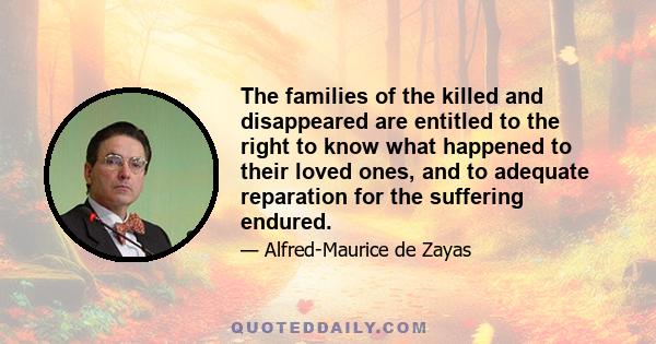 The families of the killed and disappeared are entitled to the right to know what happened to their loved ones, and to adequate reparation for the suffering endured.