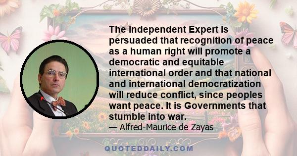 The Independent Expert is persuaded that recognition of peace as a human right will promote a democratic and equitable international order and that national and international democratization will reduce conflict, since