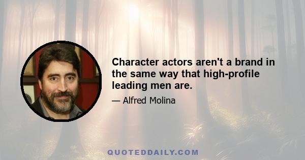 Character actors aren't a brand in the same way that high-profile leading men are.