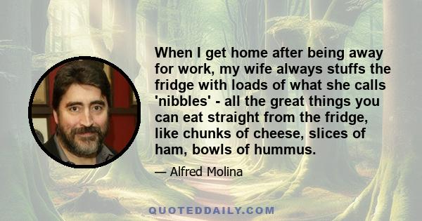 When I get home after being away for work, my wife always stuffs the fridge with loads of what she calls 'nibbles' - all the great things you can eat straight from the fridge, like chunks of cheese, slices of ham, bowls 