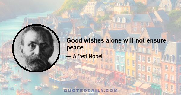 Good wishes alone will not ensure peace.