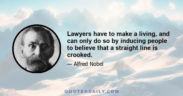 Lawyers have to make a living, and can only do so by inducing people to believe that a straight line is crooked.