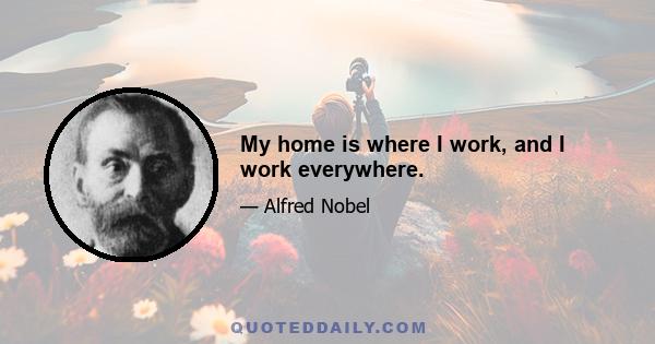 My home is where I work, and I work everywhere.