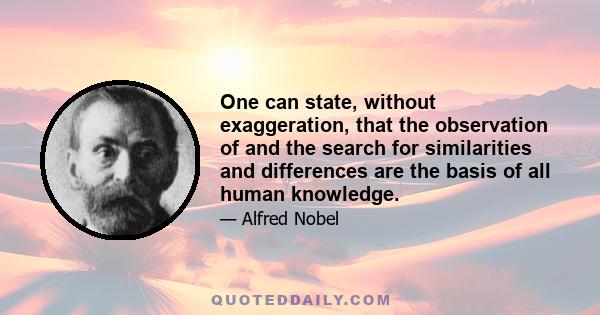 One can state, without exaggeration, that the observation of and the search for similarities and differences are the basis of all human knowledge.