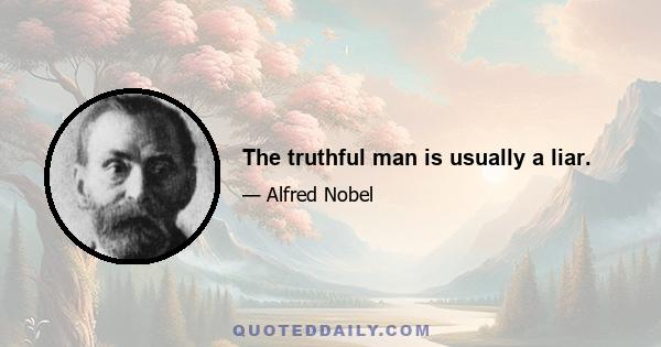 The truthful man is usually a liar.