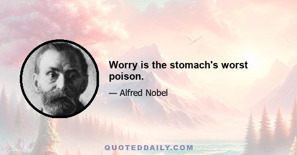 Worry is the stomach's worst poison.