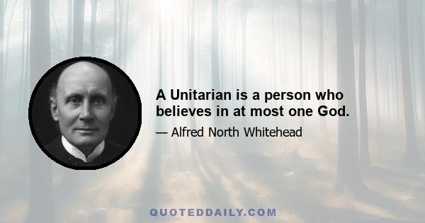 A Unitarian is a person who believes in at most one God.