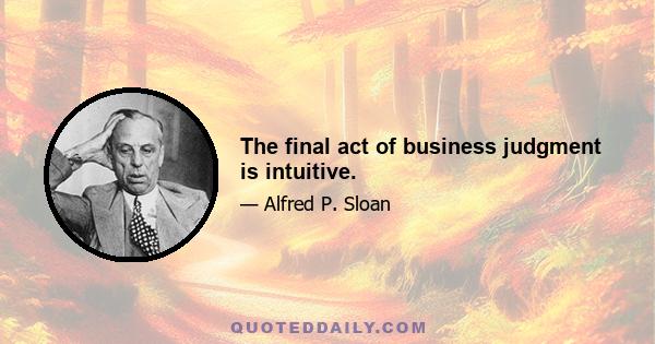 The final act of business judgment is intuitive.