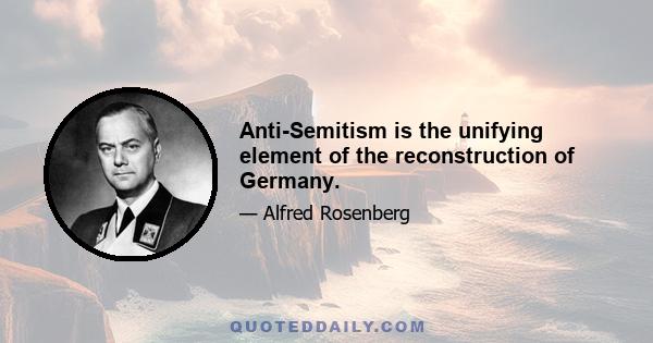 Anti-Semitism is the unifying element of the reconstruction of Germany.