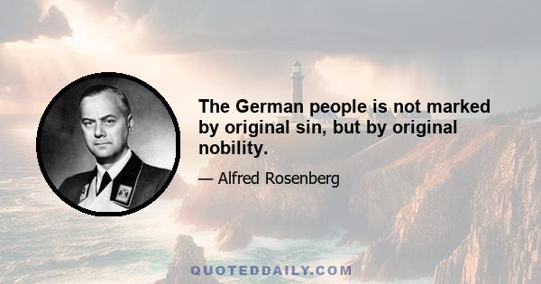 The German people is not marked by original sin, but by original nobility.