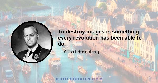 To destroy images is something every revolution has been able to do.