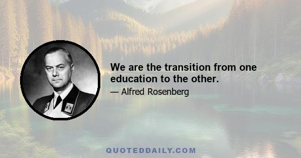 We are the transition from one education to the other.