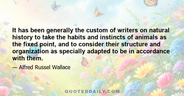 It has been generally the custom of writers on natural history to take the habits and instincts of animals as the fixed point, and to consider their structure and organization as specially adapted to be in accordance