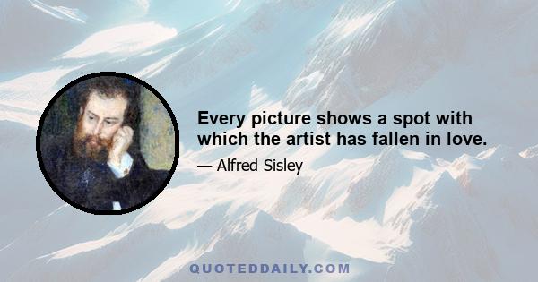 Every picture shows a spot with which the artist has fallen in love.