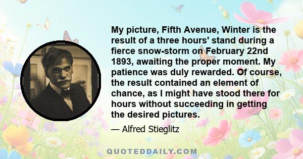 My picture, Fifth Avenue, Winter is the result of a three hours' stand during a fierce snow-storm on February 22nd 1893, awaiting the proper moment. My patience was duly rewarded. Of course, the result contained an