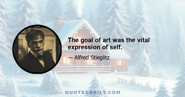 The goal of art was the vital expression of self.