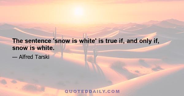 The sentence 'snow is white' is true if, and only if, snow is white.