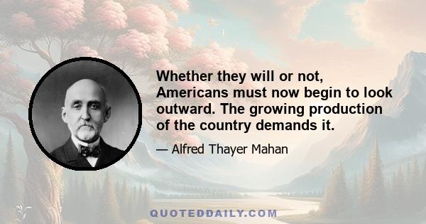 Whether they will or not, Americans must now begin to look outward. The growing production of the country demands it.