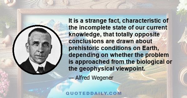 It is a strange fact, characteristic of the incomplete state of our current knowledge, that totally opposite conclusions are drawn about prehistoric conditions on Earth, depending on whether the problem is approached