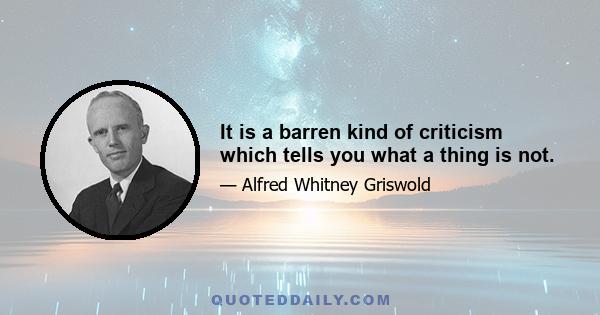 It is a barren kind of criticism which tells you what a thing is not.