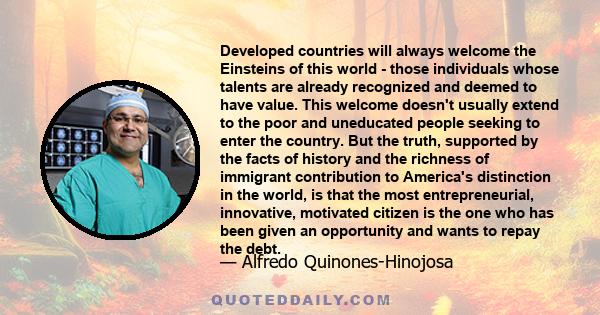 Developed countries will always welcome the Einsteins of this world - those individuals whose talents are already recognized and deemed to have value. This welcome doesn't usually extend to the poor and uneducated