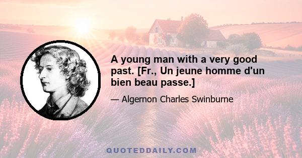 A young man with a very good past. [Fr., Un jeune homme d'un bien beau passe.]