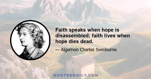 Faith speaks when hope is disassembled; faith lives when hope dies dead.