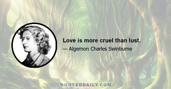 Love is more cruel than lust.