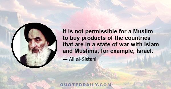 It is not permissible for a Muslim to buy products of the countries that are in a state of war with Islam and Muslims, for example, Israel.