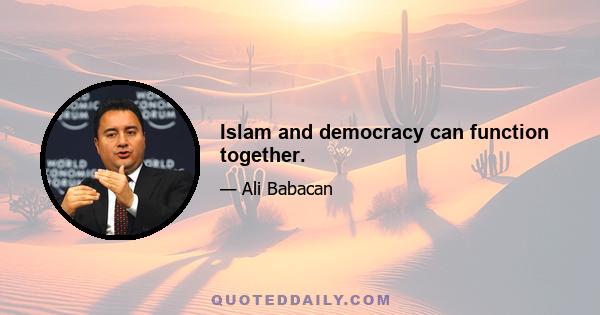 Islam and democracy can function together.