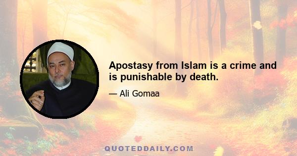 Apostasy from Islam is a crime and is punishable by death.