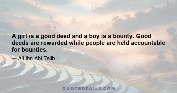 A girl is a good deed and a boy is a bounty. Good deeds are rewarded while people are held accountable for bounties.