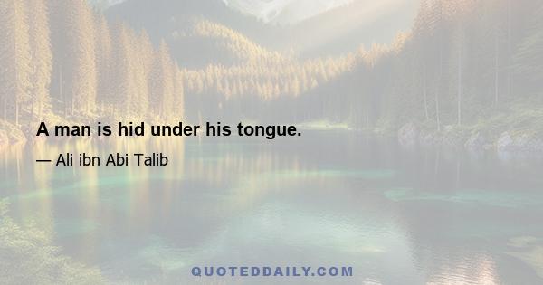 A man is hid under his tongue.