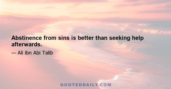 Abstinence from sins is better than seeking help afterwards.