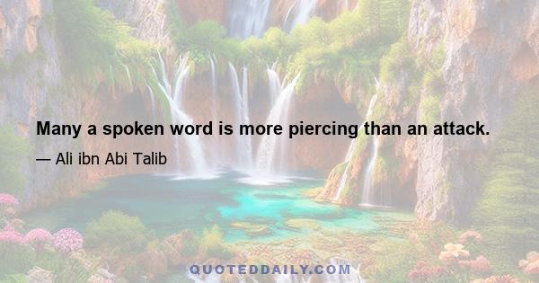 Many a spoken word is more piercing than an attack.