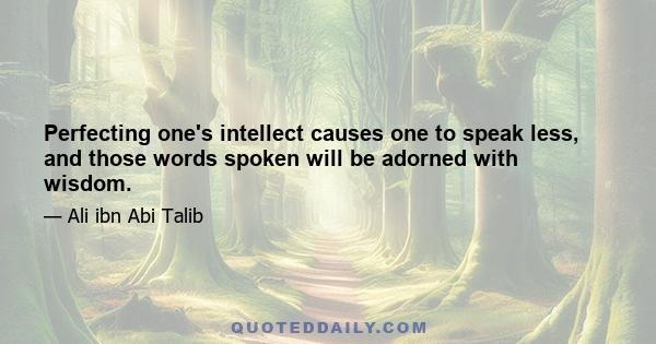 Perfecting one's intellect causes one to speak less, and those words spoken will be adorned with wisdom.