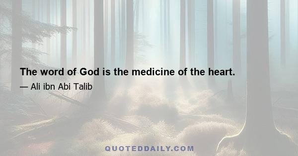 The word of God is the medicine of the heart.