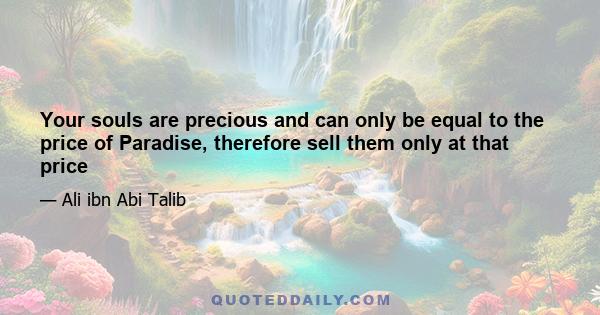 Your souls are precious and can only be equal to the price of Paradise, therefore sell them only at that price