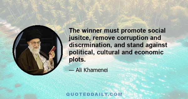 The winner must promote social jusitce, remove corruption and discrmination, and stand against political, cultural and economic plots.