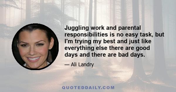 Juggling work and parental responsibilities is no easy task, but I'm trying my best and just like everything else there are good days and there are bad days.